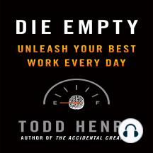 Die Empty: Unleash Your Best Work Every Day