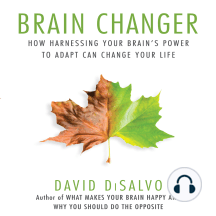 Brain Changer: How Harnessing Your Brain's Power to Adapt Can Change Your Life