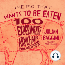 The Pig That Wants to Be Eaten: 100 Experiments for the Armchair Philosopher