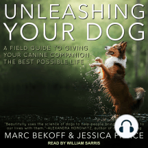 Unleashing Your Dog: A Field Guide to Giving Your Canine Companion the Best Life Possible
