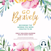 Go Bravely: Becoming the Woman You Were Created to Be