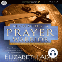 Becoming A Prayer Warrior: A Guide to Effective and Powerful Prayer
