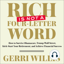 Rich is Not a Four-Letter Word: How to Survive Obamacare, Trump Wall Street, Kick-Start Your Retirement, and Achieve Financial Success