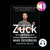 Think Like Zuck: The Five Business Secrets of Facebook's Improbably Brilliant CEO Mark Zuckerberg