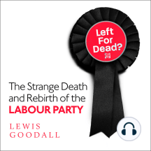 Left for Dead?: The Strange Death and Rebirth of the Labour Party