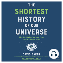 The Shortest History of Our Universe: The Unlikely Journey from the Big Bang to Us