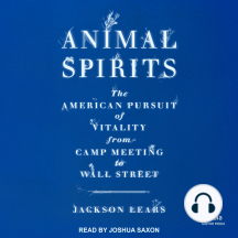 Animal Spirits: The American Pursuit of Vitality from Camp Meeting to Wall Street