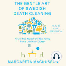The Gentle Art of Swedish Death Cleaning: How to Free Yourself and Your Family from a Lifetime of Clutter