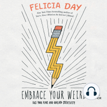 Embrace Your Weird: Face Your Fears and Unleash Creativity