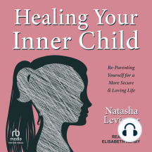 Healing Your Inner Child: Re-Parenting Yourself for a More Secure & Loving Life