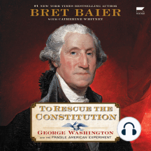 To Rescue the Constitution: George Washington and the Fragile American Experiment