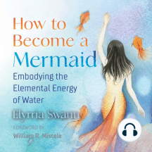 How to Become a Mermaid: Embodying the Elemental Energy of Water
