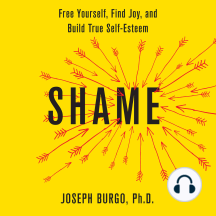 Shame: Free Yourself, Find Joy, and Build True Self-Esteem