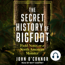 The Secret History of Bigfoot: Field Notes on a North American Monster