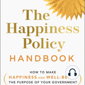 The Happiness Policy Handbook: How to Make Happiness and Well-Being the Purpose of Your Government