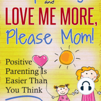 "Stop Yelling And Love Me More, Please Mom!" Positive Parenting Is Easier Than You Think