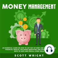 Money Management: An Essential Guide on How to Get out of Debt and Start Building Financial Wealth, Including Budgeting and Investing Tips, Ways to Save and Frugal Living Ideas