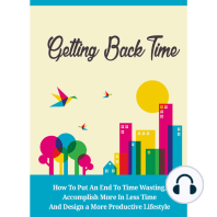 Getting Back Time - How to Put an End to Time Wasting, Accomplish More in Less Time and Design a More Productive Lifestyle