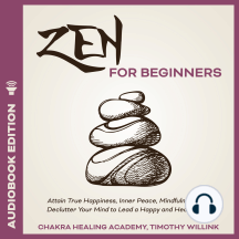 Zen for Beginners: Attain True Happiness, Inner Peace, Mindfulness and Declutter Your Mind to Lead a Happy and Healthy Life