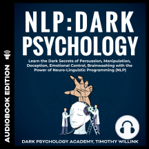 NLP: Dark Psychology: Learn the Dark Secrets of Persuasion, Manipulation, Deception, Emotional Control, Brainwashing with the Power of Neuro-Linguistic Programming (NLP)