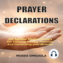 Prayer Declarations: 230 Spiritual Warfare Prayers For Claiming Healing Promises And Commanding Your Miracles