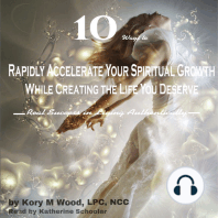 10 Ways to Rapidly Accelerate Your Spiritual Growth While Creating the Life You Deserve