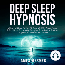 Deep Sleep Hypnosis: A Powerful Guide On How To Sleep Well, Fall Asleep Faster, Reduce Stress And Anxiety, Energized Body Spirit And Attract Happiness, Inner Peace And Success