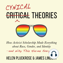Cynical Theories: How Activist Scholarship Made Everything about Race, Gender, and Identity―and Why This Harms Everybody
