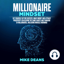 MILLIONAIRE MINDSET: Set yourself up for success, make money and attract prosperity developing the same habits and thinking of millionaires, including miracle morning
