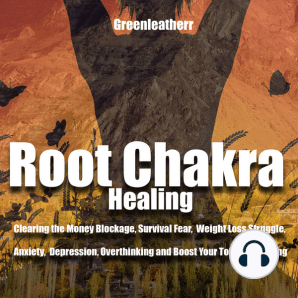 Root Chakra Healing: Clearing the Money Blockage, Survival Fear, Weight Loss Struggle, Anxiety, Depression, Overthinking and Boost Your Total Well-being