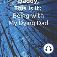 Daddy, This Is It. Being-with My Dying Dad