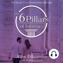 The 6 Pillars of Intimacy: The Secret to an Extraordinary Marriage