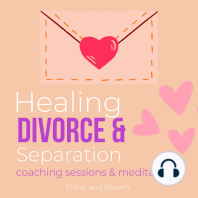 Healing Divorce & Separation Coaching sessions & meditations deep pains hurts abandonment betrayal