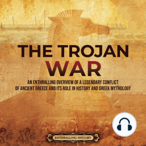 The Trojan War: An Enthralling Overview of a Legendary Conflict of Ancient Greece and Its Role in History and Greek Mythology