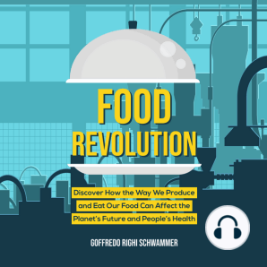 Food Revolution: Discover How the Way We Produce and Eat Our Food Can Affect the Planet’s Future and People’s Health