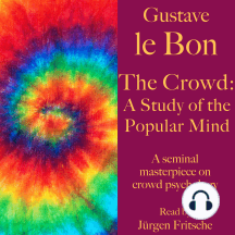 Gustave le Bon: The Crowd – A Study of the Popular Mind: A seminal masterpiece on crowd psychology