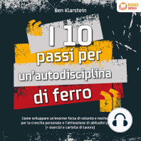 I 10 passi per un'autodisciplina di ferro: Come sviluppare un'enorme forza di volontá e motivazione, per le crescita personale e l'attivazione di abitudini positive (+ esercizi e cartelle di lavoro)