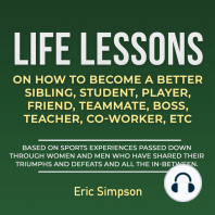 Life Lessons On How To Become A Better Sibling, Student, Player, Friend, Teammate, Boss, Teacher, Co-Worker, ETC