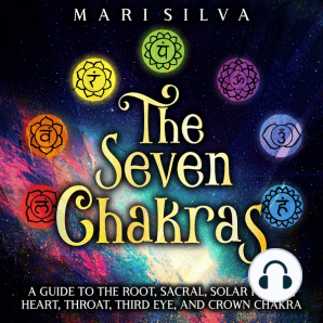 The Seven Chakras: A Guide to the Root, Sacral, Solar Plexus, Heart, Throat, Third Eye, and Crown Chakra