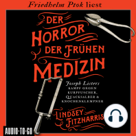 Der Horror der frühen Medizin - Joseph Listers Kampf gegen Kurpfuscher, Quacksalber & Knochenklempner (Ungekürzt)