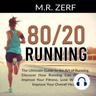 80/20 Running: The Ultimate Guide to the Art of Running, Discover How Running Can Help You Improve Your Fitness, Lose Weight and Improve Your Overall Health