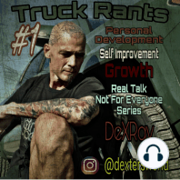 Truck Rants - Personal Development - Self Improvement - Growth