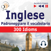 Inglese – Padroneggiare il vocabolario:: 300 Idioms (Livello intermedio / avanzato: B2-C1 – Ascolta & Impara)