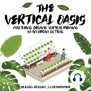 The Vertical Oasis: Mastering Organic Vertical Farming in an Urban Setting