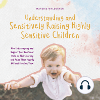 Understanding and Sensitively Raising Highly Sensitive Children How to Accompany and Support Your Emotional Child on Their Journey and Raise Them Happily Without Scolding Them