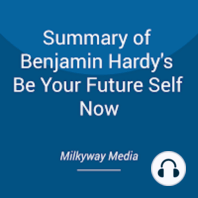 Summary of Benjamin Hardy's Be Your Future Self Now