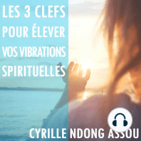 Les 3 clefs pour élever vos vibrations spirituelles