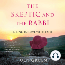The Skeptic and the Rabbi: Falling in Love with Faith