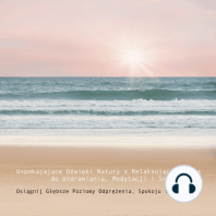 Uspokajające Dźwięki Natury z Relaksującą Muzyką do Uzdrawiania, Medytacji i Snu: Osiągnij Głębsze Poziomy Odprężenia, Spokoju i Skupienia