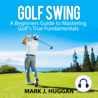 Golf Swing: A Beginners Guide to Mastering Golf's True Fundamentals